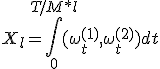 X_l = \int_{0}^{T/M * l} { (  \omega^{(1)}_t , \omega^{(2)}_t ) dt}